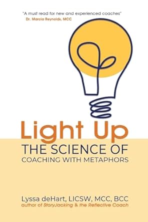 light up the science of coaching with metaphors 1st edition lyssa dehart 1948317028, 978-1948317023
