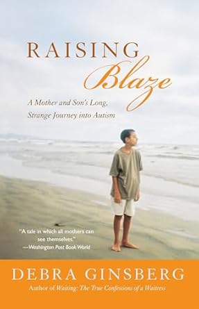 raising blaze a mother and sons long strange journey into autism 1st edition debra ginsberg 0060004339,