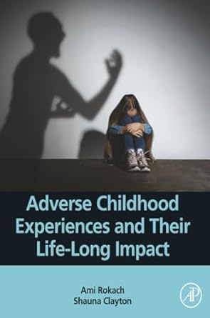 adverse childhood experiences and their life long impact 1st edition ami rokach phd ,shauna clayton