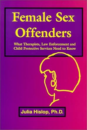 female sex offenders what therapists law enforcement and child protective services need to know 1st edition