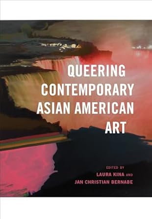queering contemporary asian american art 1st edition laura kina ,jan christian bernabe ,kyoo lee ,susette min