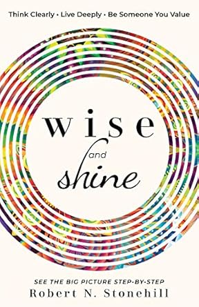 wise and shine think clearly live deeply be someone you value 1st edition robert n stonehill 1795048905,