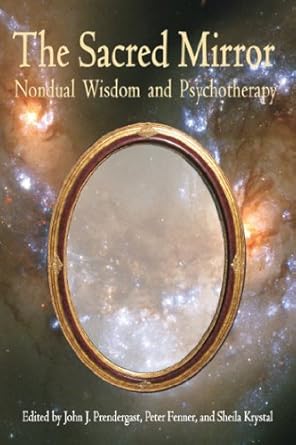 sacred mirror nondual wisdom and psychotherapy 1st edition john prendergast ,dr peter fenner ,sheila krystal