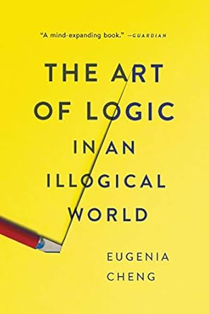 the art of logic in an illogical world 1st edition eugenia cheng 1541672496, 978-1541672499