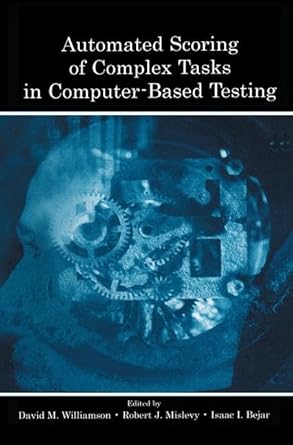 automated scoring of complex tasks in computer based testing 1st edition david m williamson ,robert j mislevy