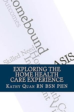 exploring the home health care experience a guide to transitioning your career path 1st edition kathy quan rn