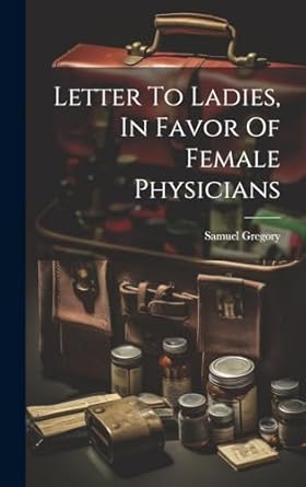 letter to ladies in favor of female physicians 1st edition samuel gregory 1020233079, 978-1020233074