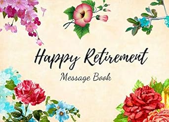 happy retirement message book retired and happy keepsake for planning and enjoying your hard work 1st edition