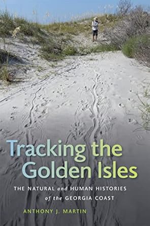 tracking the golden isles the natural and human histories of the georgia coast 1st edition anthony j martin