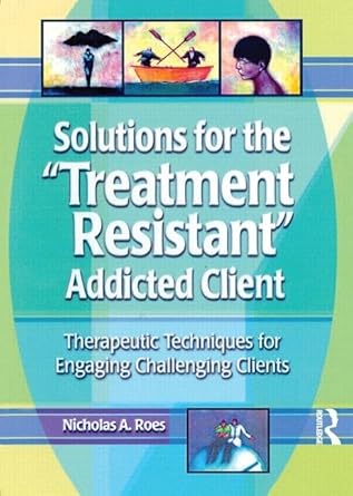 solutions for the treatment resistant addicted client 1st edition nicholas a roes 0789011212, 978-0789011213