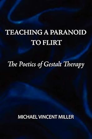 teaching a paranoid to flirt the poetics of gestalt therapy 1st edition michael vincent miller 0939266709,