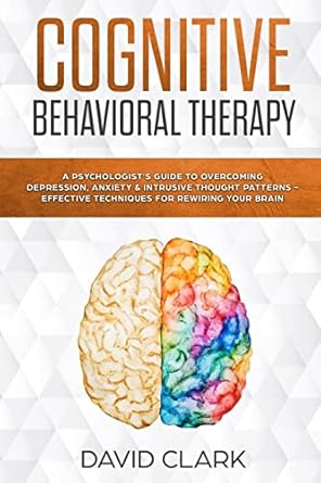 cognitive behavioral therapy a psychologists guide to overcoming depression anxiety and intrusive thought