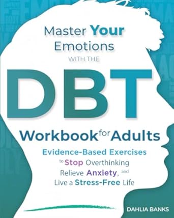 master your emotions with the dbt workbook for adults evidence based exercises to stop overthinking relieve