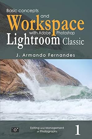 basic concepts and workspace with adobe photoshop lightroom classic software 1st edition j armando fernandes