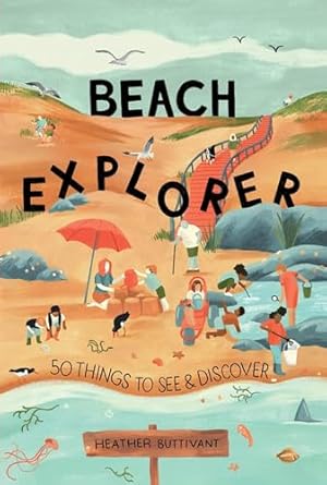 beach explorer 50 things to see and discover on the beach 1st edition heather buttivant 1912836734,