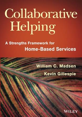 collaborative helping a strengths framework for home based services 1st edition william c madsen ,kevin