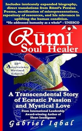 rumi soul healer a transcendental story of ecstatic passion and mystical love 1st edition gabriel iqbal