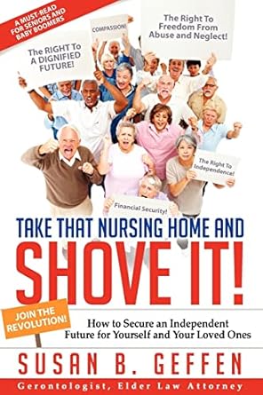 take that nursing home and shove it how to secure an independent future for yourself and your loved ones 1st