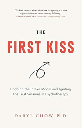 the first kiss undoing the intake model and igniting first sessions in psychotherapy 1st edition daryl chow