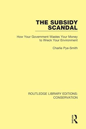 the subsidy scandal how your government wastes your money to wreck your environment 1st edition charlie pye