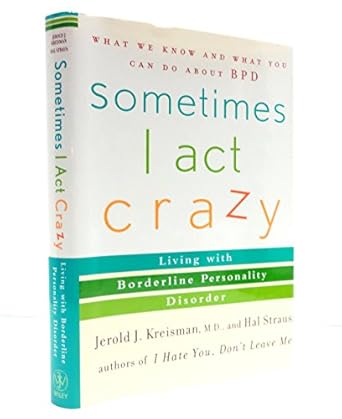 sometimes i act crazy living with borderline personality disorder 1st edition jerold j kreisman m d ,hal
