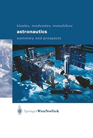 astronautics summary and prospects 1st edition anatoli i kiselev ,alexander a medvedev ,valery a menshikov ,v