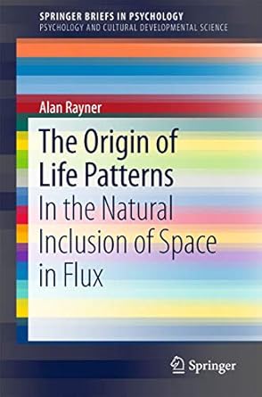 the origin of life patterns in the natural inclusion of space in flux 1st edition alan rayner 3319546058,