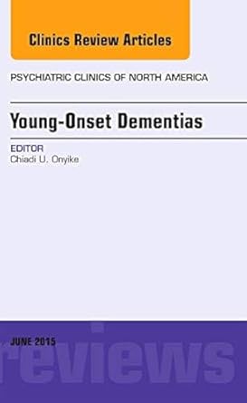 young onset dementias an issue of psychiatric clinics of north america 1st edition chiadi u onyike md