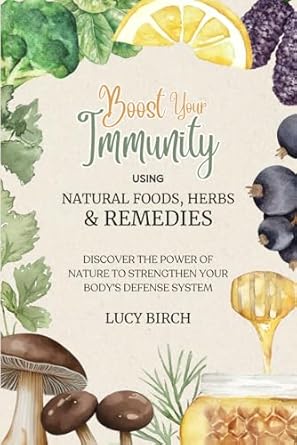 boost your immunity using natural foods herbs and remedies discover the power of nature to strengthen your