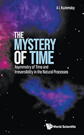 mystery of time the asymmetry of time and irreversibility in the natural processes 1st edition alexander l