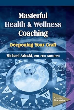 masterful health and wellness coaching deepening your craft 1st edition michael arloski 1570253617,