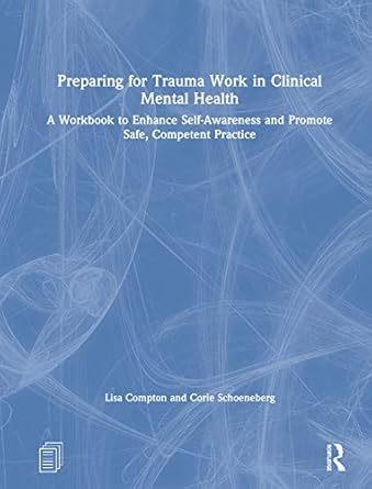 preparing for trauma work in clinical mental health a workbook to enhance self awareness and promote safe
