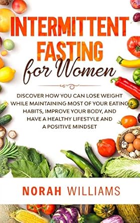 intermittent fasting for women discover how you can lose weight while maintaining most of your eating habits