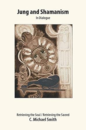 jung and shamanism in dialogue retrieving the soul / retrieving the sacred 1st edition c michael smith