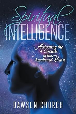 spiritual intelligence activating the 4 circuits of the awakened brain 1st edition dawson church 160415294x,