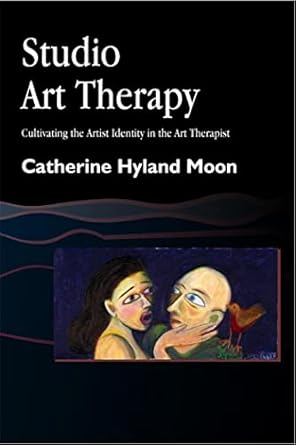 studio art therapy cultivating the artist identity in the art therapist 1st edition catherine hyland moon
