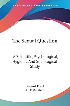 the sexual question a scientific psychological hygienic and sociological study 1st edition august forel ,c f