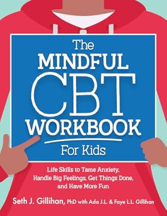 the mindful cbt workbook for kids life skills to tame anxiety handle big feelings get things done and have