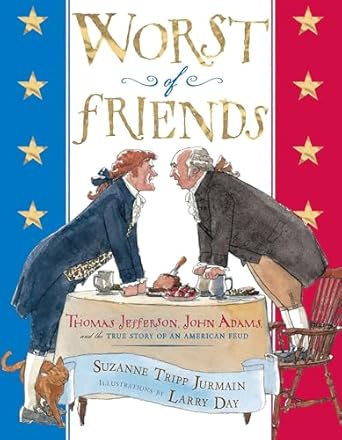 worst of friends thomas jefferson john adams and the true story of an american feud 1st edition suzanne tripp
