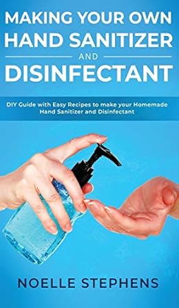 making your own hand sanitizer and disinfectant diy guide with easy recipes to make your homemade hand