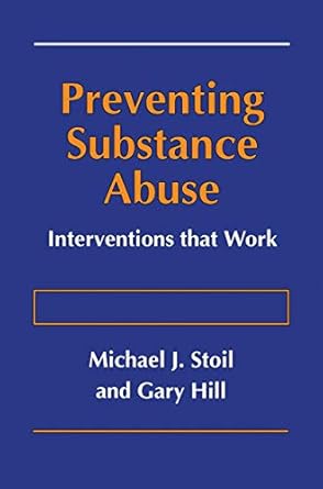 preventing substance abuse interventions that work 1st edition michael j stoil ,gary hill 0306454548,