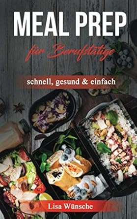 meal prep fur berufstatige schnell gesund and einfach riesige zeitersparniss und trozdem leckere gerichte fur