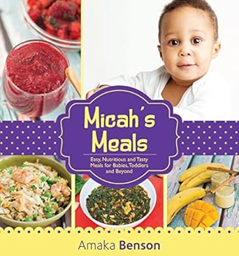 micahs meals easy nutritious and tasty meals for babies toddlers and beyond 1st edition amaka benson