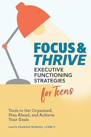 focus and thrive executive functioning strategies for teens tools to get organized plan ahead and achieve