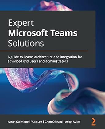 expert microsoft teams solutions a guide to teams architecture and integration for advanced end users and