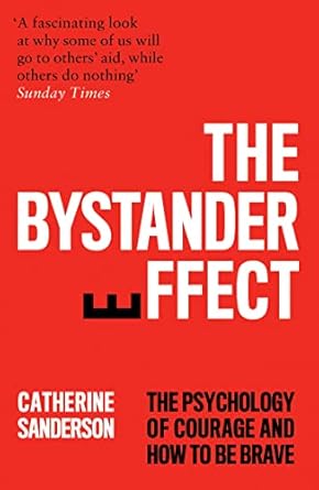 the bystander effect the psychology of courage and how to be brave 1st edition catherine sanderson