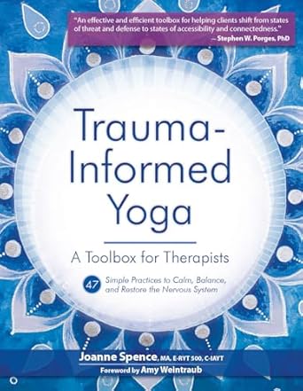 trauma informed yoga a toolbox for therapists 47 practices to calm balance and restore the nervous system 1st