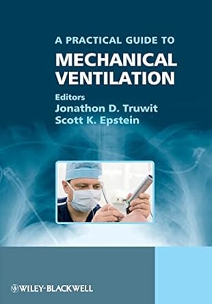 a practical guide to mechanical ventilation 1st edition jonathan d truwit ,scott k epstein 0470058072,