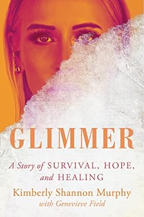 glimmer a story of survival hope and healing 1st edition kimberly shannon murphy 0063228262, 978-0063228269