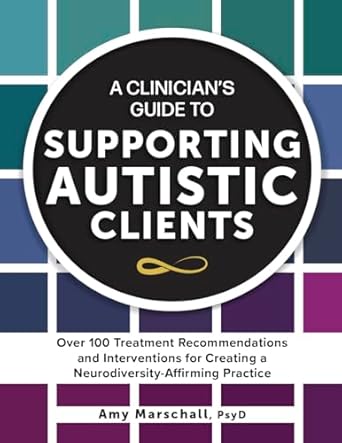 a clinicians guide to supporting autistic clients over 100 treatment recommendations and interventions for